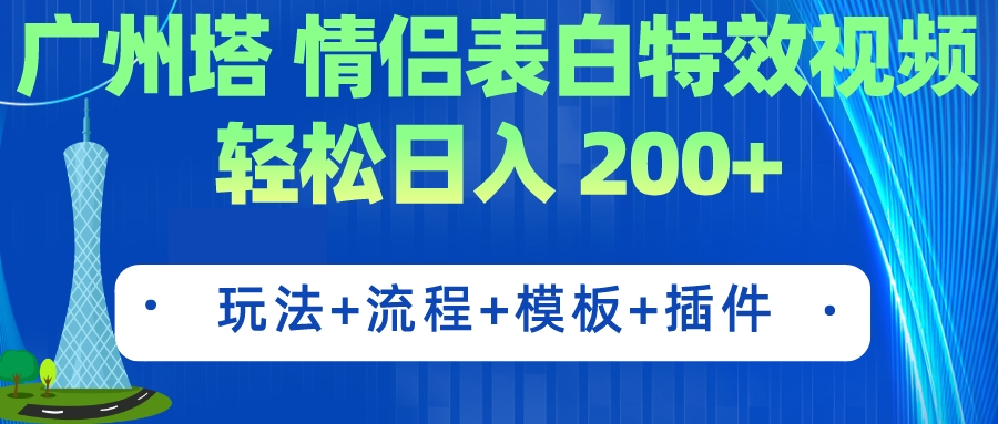 （7265期）广州塔情侣表白特效视频 简单制作 轻松日入200+（教程+工具+模板）-大海创业网