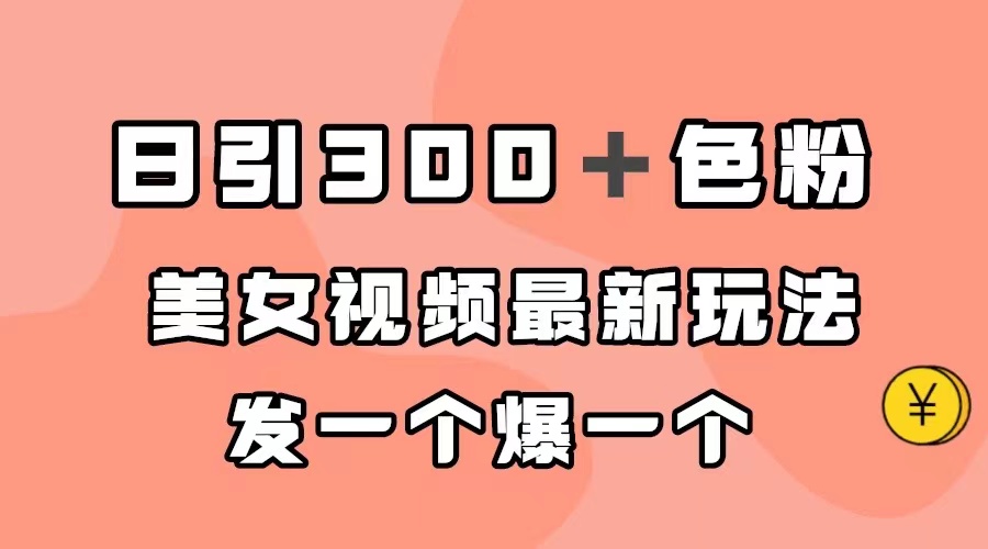 （7273期）日引300＋色粉，美女视频最新玩法，发一个爆一个-创享网