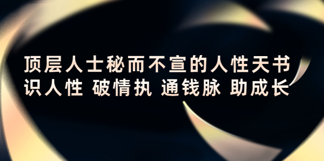 顶层人士秘而不宣的人性天书，识人性 破情执 通钱脉 助成长-创享网