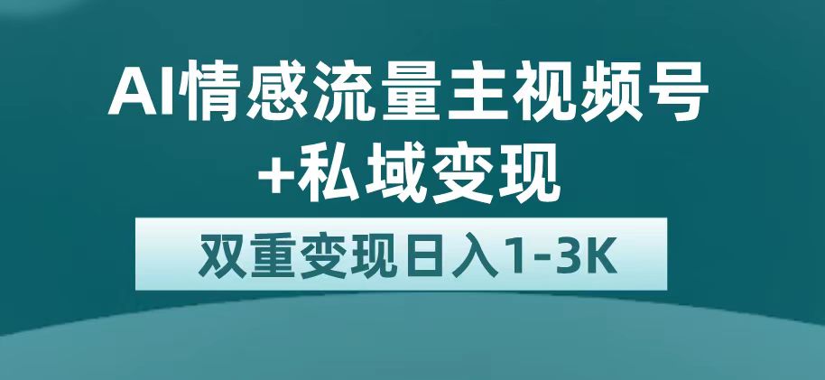 （7298期）最新AI情感流量主掘金+私域变现，日入1K，平台巨大流量扶持-创享网