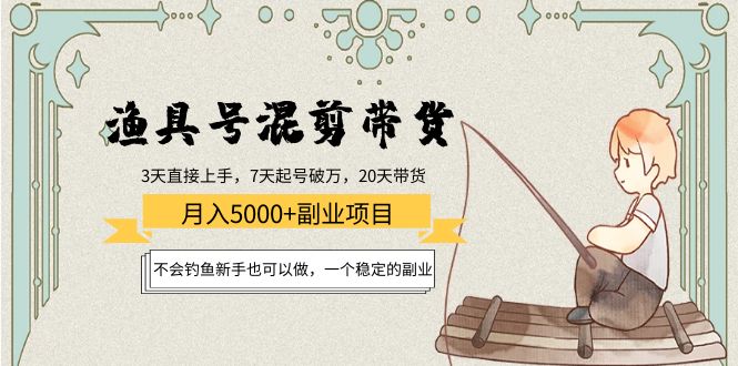 渔具号混剪带货月入5000+项目：不会钓鱼新手也可以做，一个稳定的副业-创享网