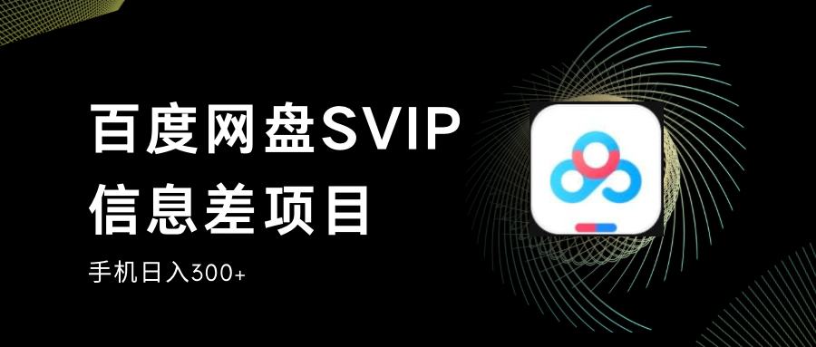 百度网盘SVIP信息差项目,0投入小白极速上手,手机稳定日入300+-创享网