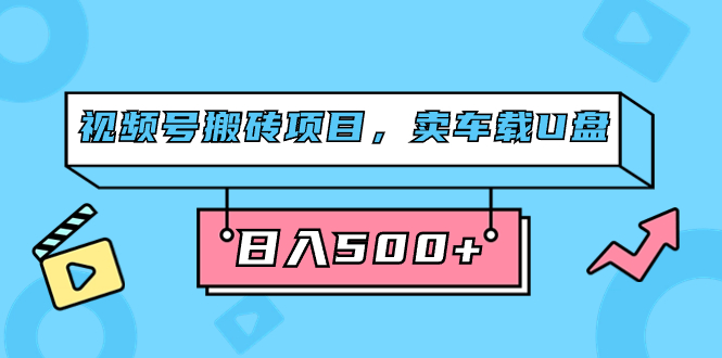 （7322期）视频号搬砖项目，卖车载U盘，简单轻松，0门槛日入500+（附831G素材）万项网-开启副业新思路 – 全网首发_高质量创业项目输出万项网