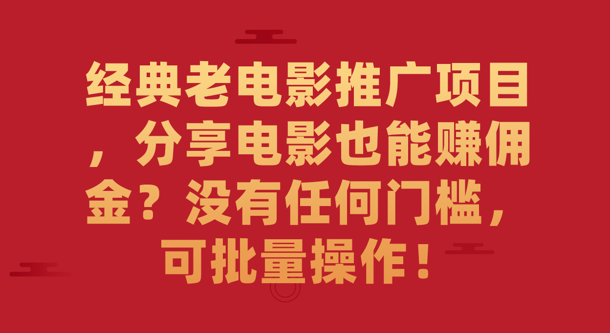 （7329期）经典老电影推广项目，分享电影也能赚佣金？没有任何门槛，可批量操作！ - 当动网创