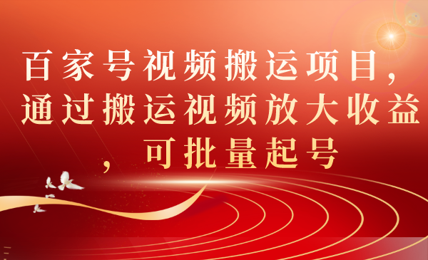 （7336期）百家号视频搬运项目，通过搬运视频放大收益，可批量起号-创享网