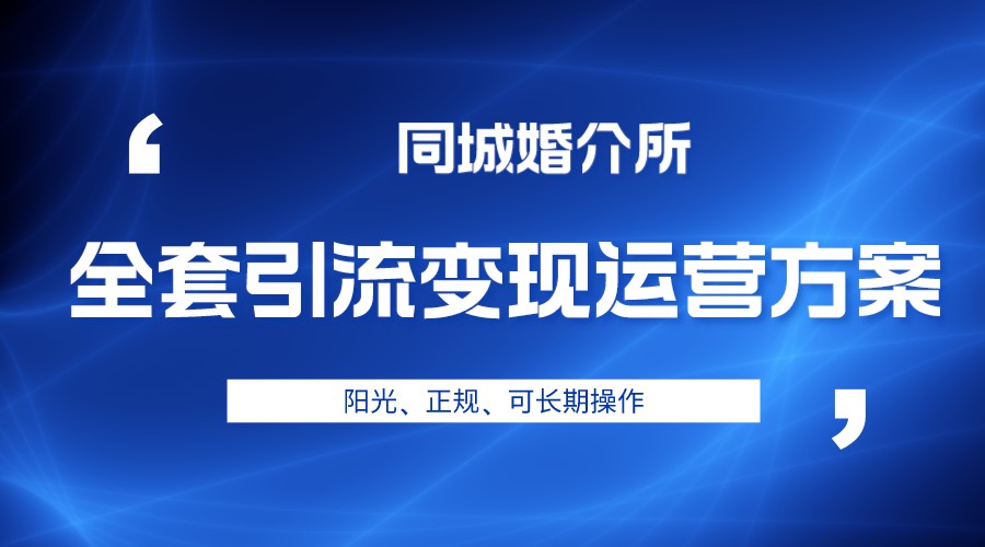 本地婚恋全套引流变现运营方案，项目轻投资、高单价、完全正规阳光 - 当动网创