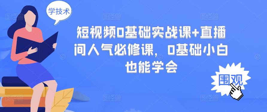 短视频0基础实战课+直播间人气必修课，0基础小白也能学会-花生资源网