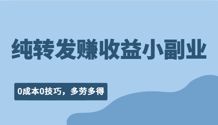 纯转发赚收益型小副业、0成本0技巧，随时随地可做，多劳多得！-八一网创分享