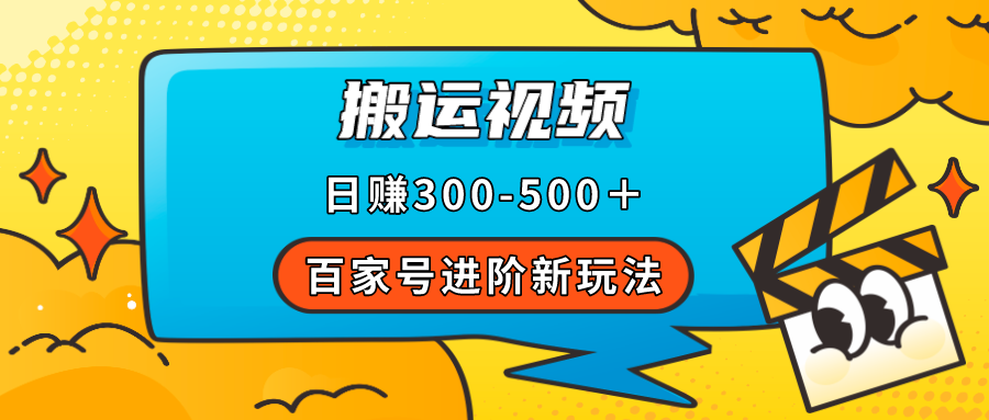 （7382期）百家号进阶新玩法，靠搬运视频，轻松日赚500＋，附详细操作流程采金-财源-网创-创业项目-兼职-赚钱-个人创业-中创网-福缘网-冒泡网采金cai.gold