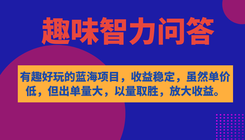 （7410期）有趣好玩的蓝海项目，趣味智力问答，收益稳定，虽然客单价低，但出单量大-枫客网创