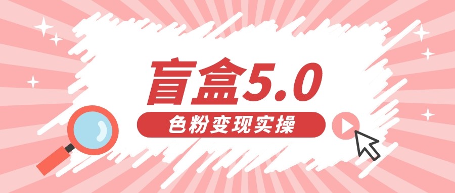 盲盒交友变现5.0（色粉变现）日入500+清迈曼芭椰创赚-副业项目创业网清迈曼芭椰