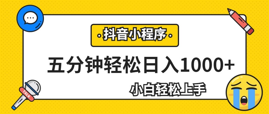 轻松日入1000+，抖音小程序最新思路，每天五分钟，适合0基础小白-有道网创