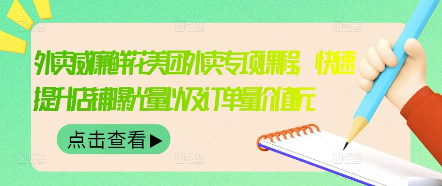 外卖威廉鲜花美团外卖专项课程，快速提升店铺曝光量以及订单量价值2680元-星云网创