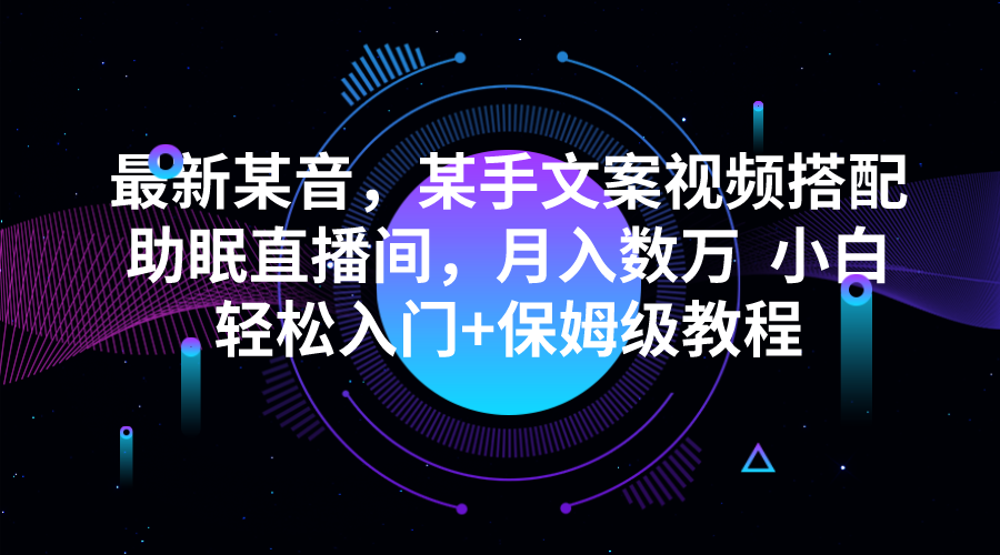 最新某音，某手文案视频搭配助眠直播间，月入数万  小白轻松入门+保姆级教程-雨辰网创分享