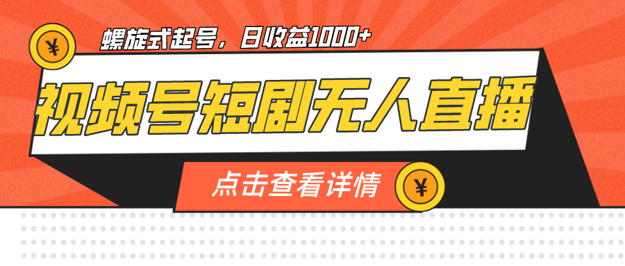 视频号短剧无人直播，螺旋起号，单号日收益1000+-八度网创