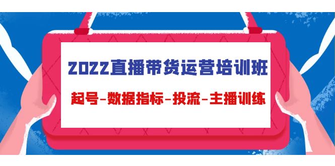 2022直播带货运营培训班：起号-数据指标-投流-主播训练-花生资源网