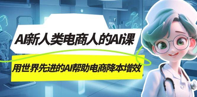 （7477期）AI-新人类电商人的AI课，用世界先进的AI帮助电商降本增效-有道网创