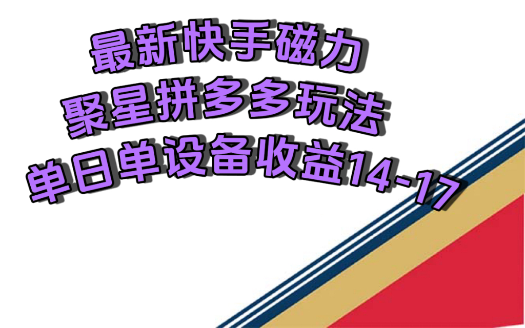 （7483期）最新快手磁力聚星撸拼多多玩法，单设备单日收益14—17元-亿云网创