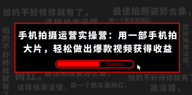 （7492期）手机拍摄-运营实操营：用一部手机拍大片，轻松做出爆款视频获得收益 (38节) - 当动网创