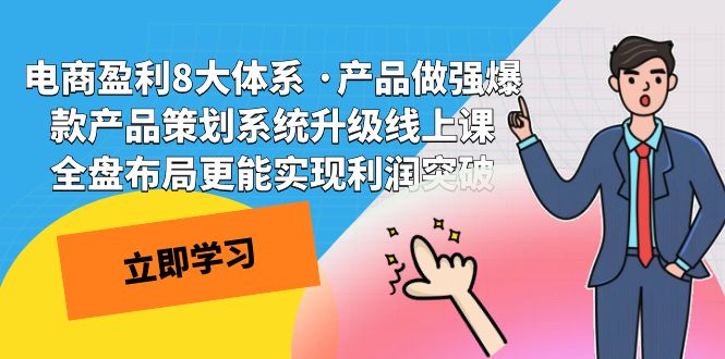 （7502期）电商盈利8大体系 ·产品做强爆款产品策划系统升级线上课 全盘布局更能实…-网创云