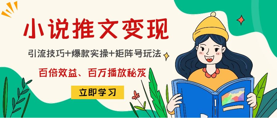 小说推文训练营：引流技巧+爆款实操+矩阵号玩法，百倍效益、百万播放秘笈-我要项目网