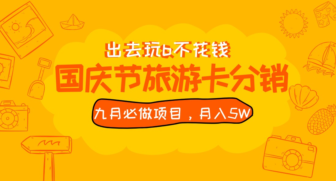 九月必做国庆节旅游卡最新分销玩法教程，月入5W+，全国可做 免费代理-副创网