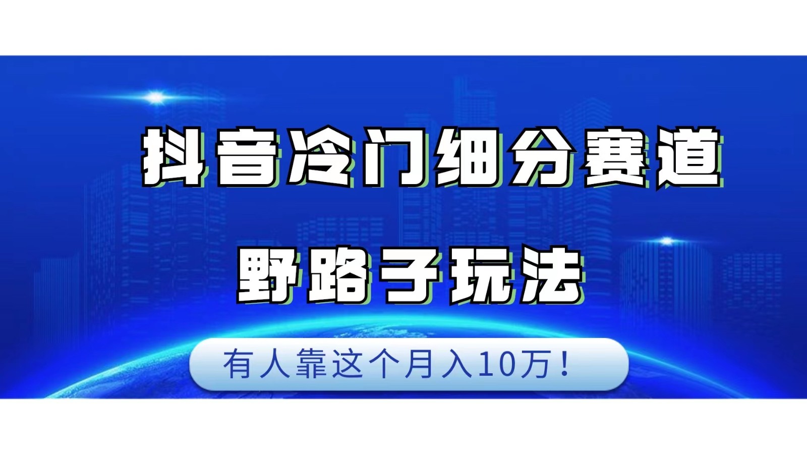 抖音冷门细分赛道野路子玩法，有人靠这个月入10万-优优云网创