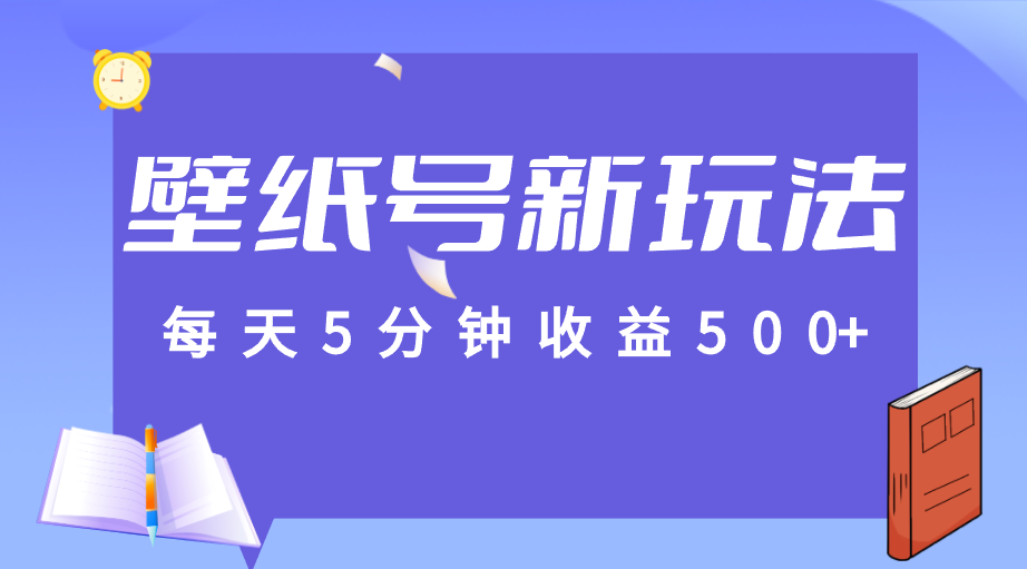 标题：每天5分钟收益500+，壁纸号新玩法，篇篇流量1w+【保姆教学】-我要项目网