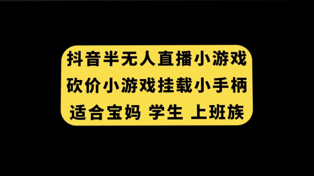 （7586期）抖音半无人直播砍价小游戏，挂载游戏小手柄， 适合宝妈 学生 上班族-创享网