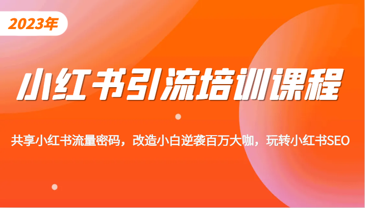 小红书引流培训课程，教你零基础玩转小红书，素人逆袭百万流量大咖！-创享网