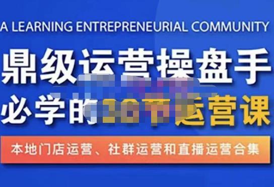 鼎级运营操盘手必学的38节运营课，深入简出通俗易懂地讲透，一个人就能玩转的本地化生意运营技能-雨辰网创分享