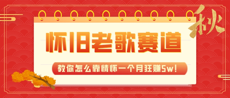 （7645期）全新蓝海，怀旧老歌赛道，教你怎么靠情怀一个月狂赚5w！-点石成金