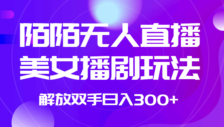 外面收费1980的陌陌无人直播美女播剧玩法 解放双手日入300+-星云网创