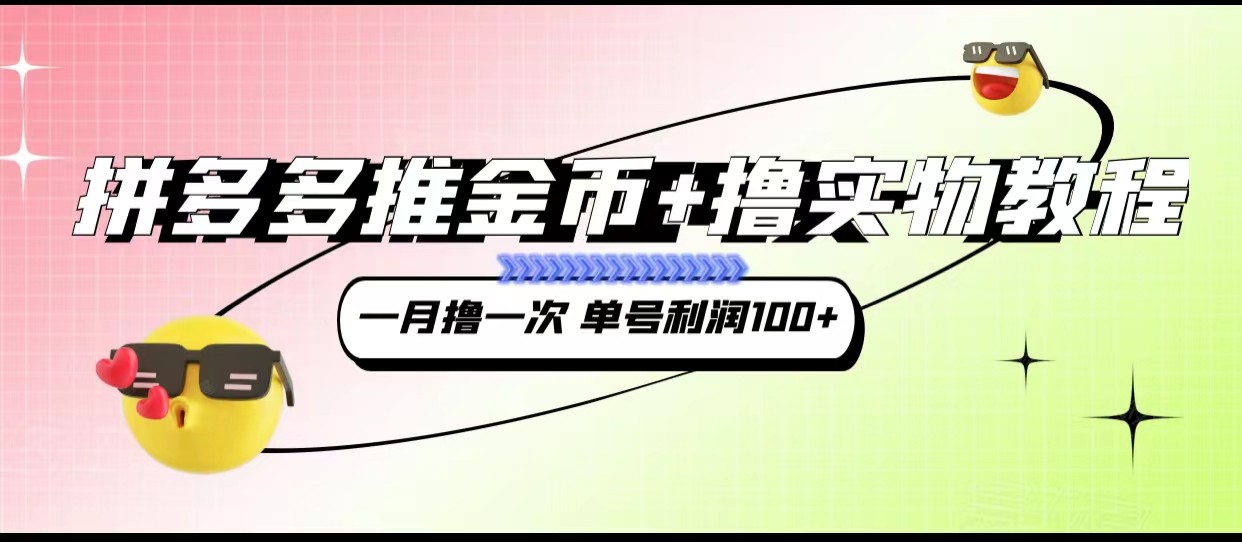 拼多多推金币+撸实物教程3.0、一月一次 单号利润100+-休闲网赚three