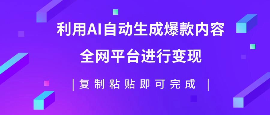 （7682期）利用AI批量生产出爆款内容，全平台进行变现，复制粘贴日入500+-诺贝网创