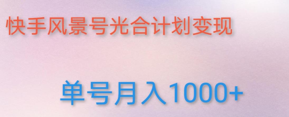 如何利用快手风景号，通过光合计划，实现单号月入1000+（附详细教程及制作软件）-花生资源网