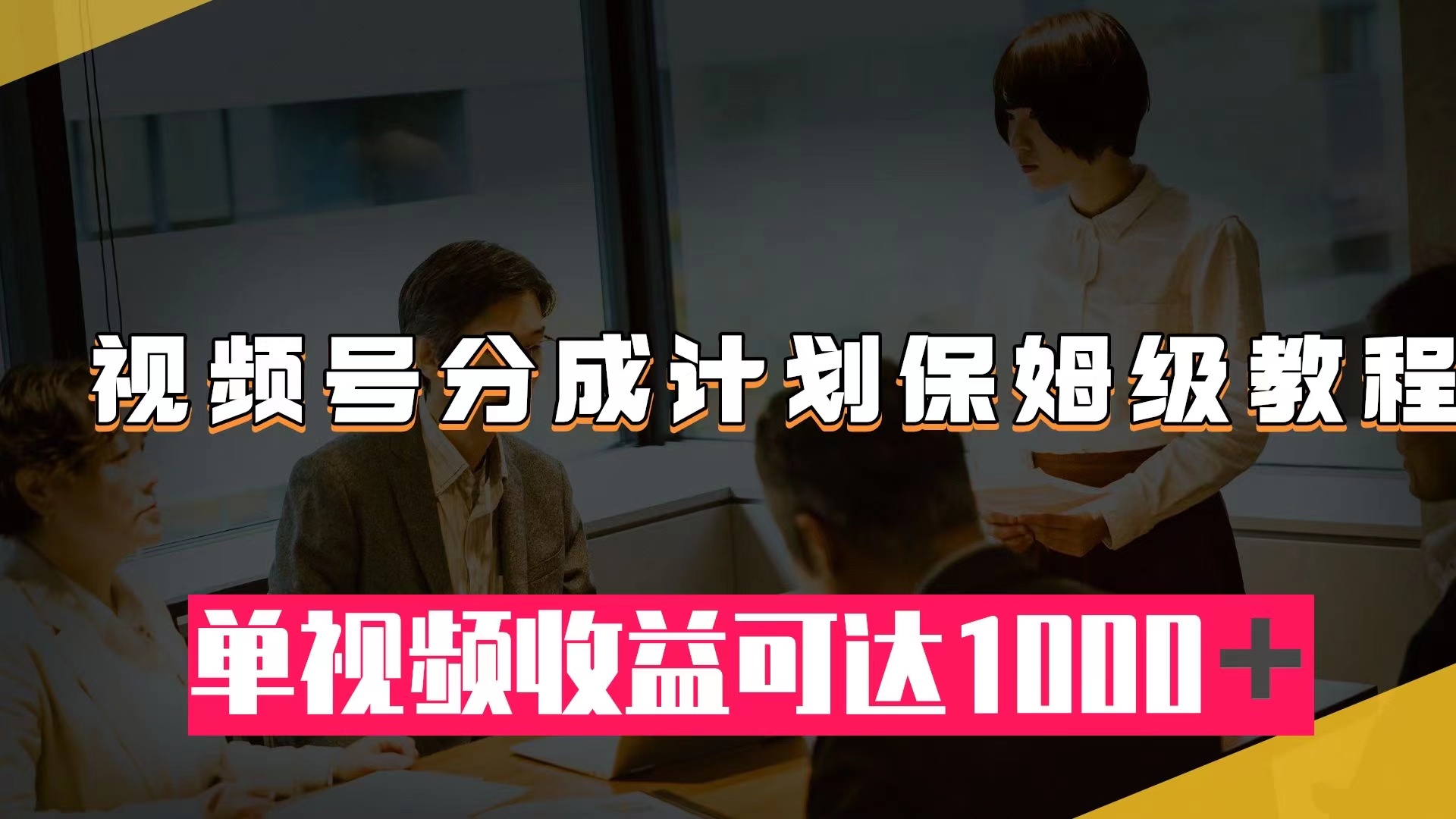 （7734期）视频号分成计划保姆级教程：从开通收益到作品制作，单视频收益可达1000＋清迈曼芭椰创赚-副业项目创业网清迈曼芭椰