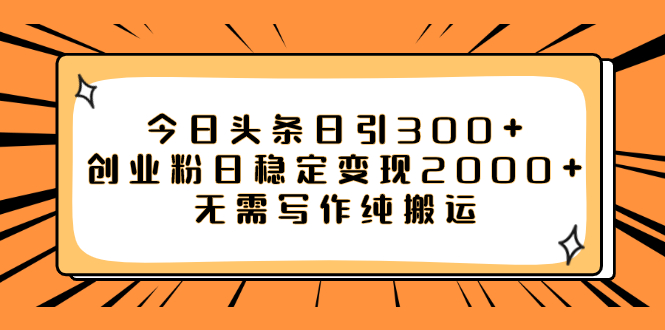 （7763期）今日头条日引300+创业粉日稳定变现2000+无需写作纯搬运-创享网