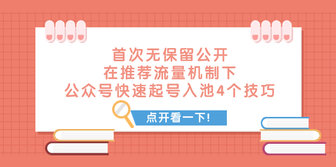 （7781期）某付费文章 首次无保留公开 在推荐流量机制下 公众号快速起号入池的4个技巧-副创网