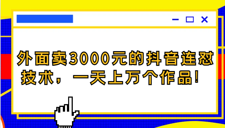 外面卖3000元的抖音最新连怼技术，一天上万个作品！清迈曼芭椰创赚-副业项目创业网清迈曼芭椰