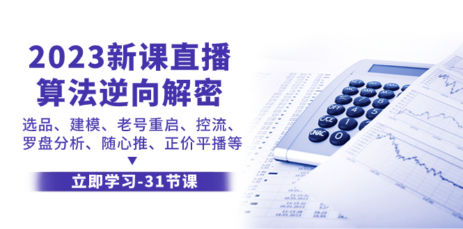 （7804期）2023新课直播算法-逆向解密，选品、建模、老号重启、控流、罗盘分析、随… - 当动网创