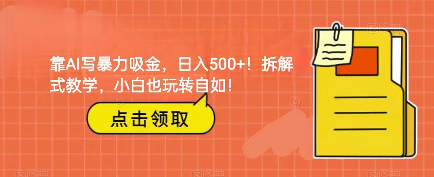 靠AI写暴力吸金！轻松日入500+！拆解式教学，小白也玩转自如！-优优云网创