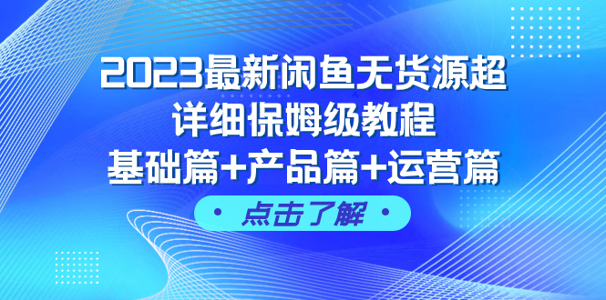 （7827期）2023最新闲鱼无货源超详细保姆级教程，基础篇+产品篇+运营篇（43节课）-创享网