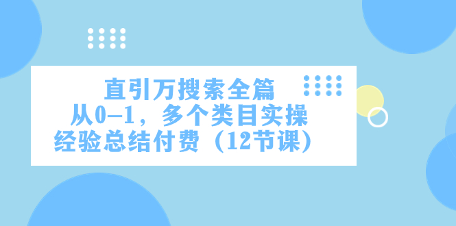 （7828期）直引万·搜索全篇，从0-1，多个类目实操经验总结付费（12节课）-枫客网创