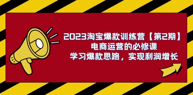 2023淘宝爆款训练营【第2期】电商运营的必修课，学习爆款思路 实现利润增长-创享网