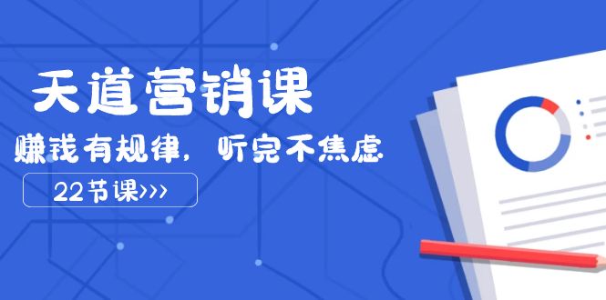 （7848期）天道-营销课2023，赚钱有规律，听完不焦虑（22节课）-我要项目网