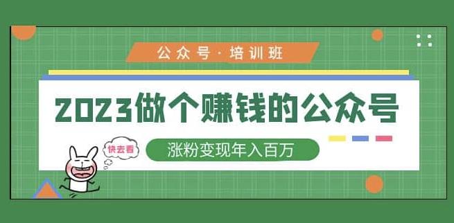 2023公众号培训班，2023做个赚钱的公众号，涨粉变现年入百万！-云网创