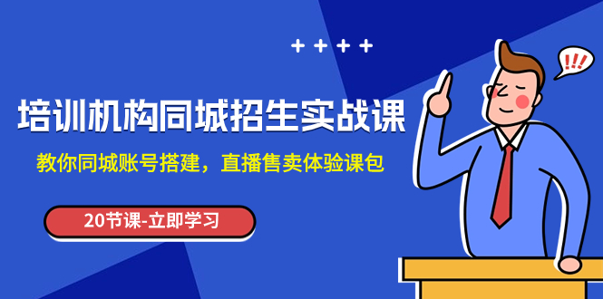 （7864期）培训机构-同城招生实操课，教你同城账号搭建，直播售卖体验课包-枫客网创