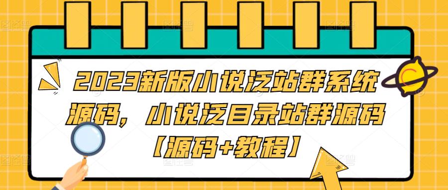 2023新版小说泛站群系统源码，小说泛目录站群源码【源码+教程】 - 当动网创