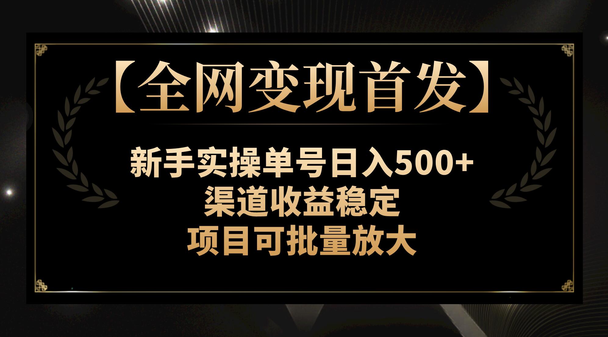 （7883期）【全网变现首发】新手实操单号日入500+，渠道收益稳定，项目可批量放大-八一网创分享